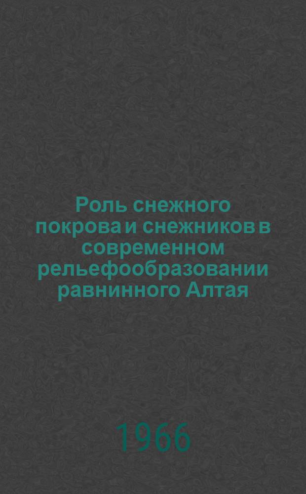 Роль снежного покрова и снежников в современном рельефообразовании равнинного Алтая : Автореферат дис. на соискание учен. степени канд. геогр. наук