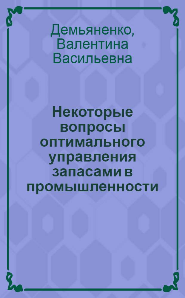 Некоторые вопросы оптимального управления запасами в промышленности : Автореферат дис. на соискание учен. степени канд. экон. наук