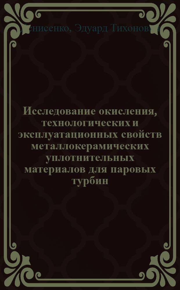 Исследование окисления, технологических и эксплуатационных свойств металлокерамических уплотнительных материалов для паровых турбин : Автореферат дис. на соискание учен. степени кандидата техн. наук