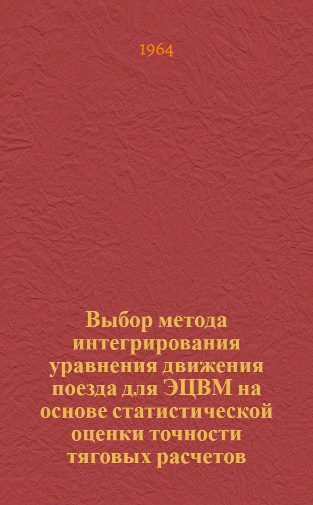 Выбор метода интегрирования уравнения движения поезда для ЭЦВМ на основе статистической оценки точности тяговых расчетов : Автореферат дис. на соискание учен. степени кандидата техн. наук