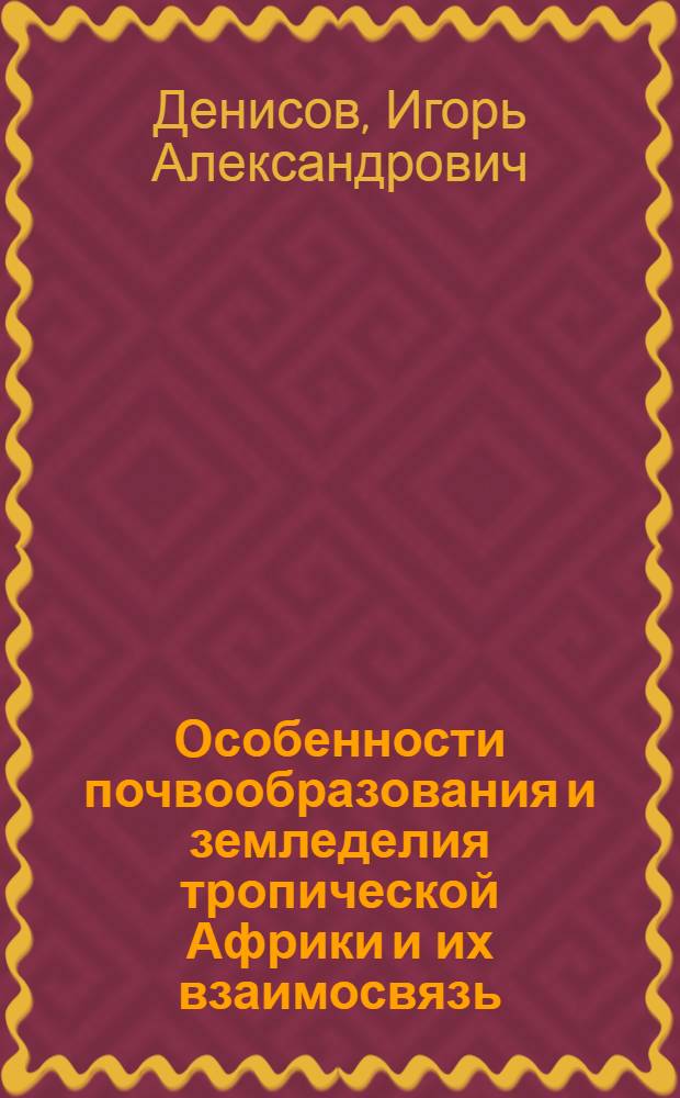 Особенности почвообразования и земледелия тропической Африки и их взаимосвязь : Автореферат дис. на соискание учен. степени д-ра с.-х. наук