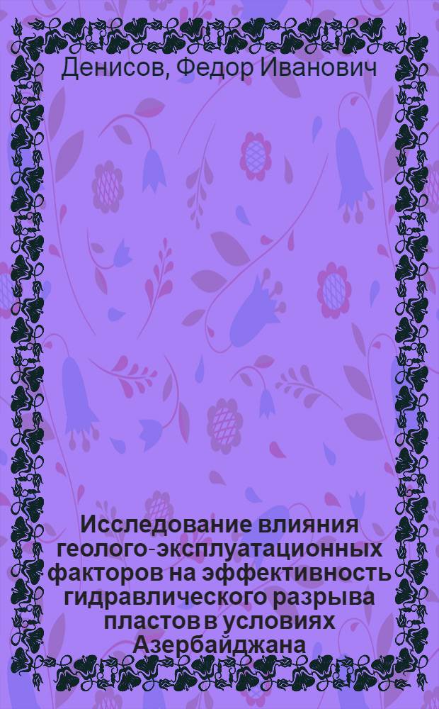 Исследование влияния геолого-эксплуатационных факторов на эффективность гидравлического разрыва пластов в условиях Азербайджана : Автореферат дис., представл. на соискание учен. степени кандидата геол.-минерал. наук
