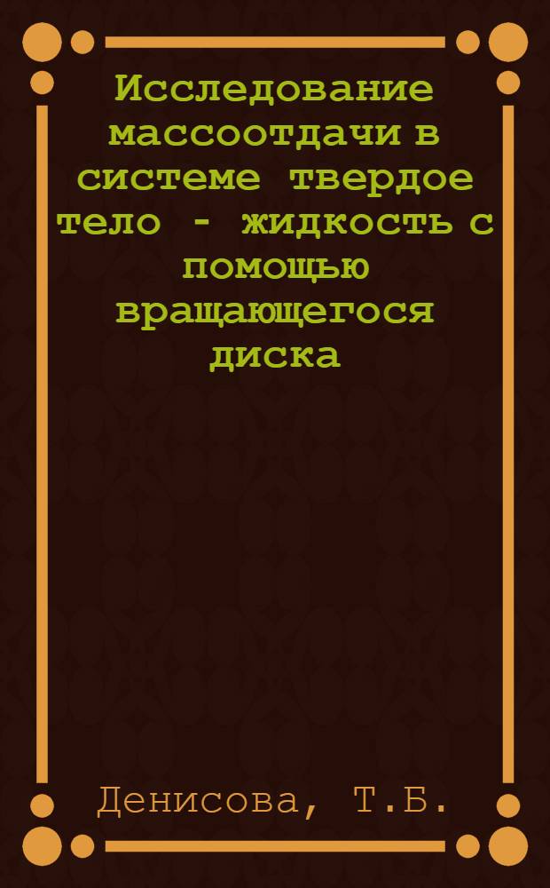 Исследование массоотдачи в системе твердое тело - жидкость с помощью вращающегося диска : Автореферат дис. на соискание учен. степени канд. техн. наук : (175)