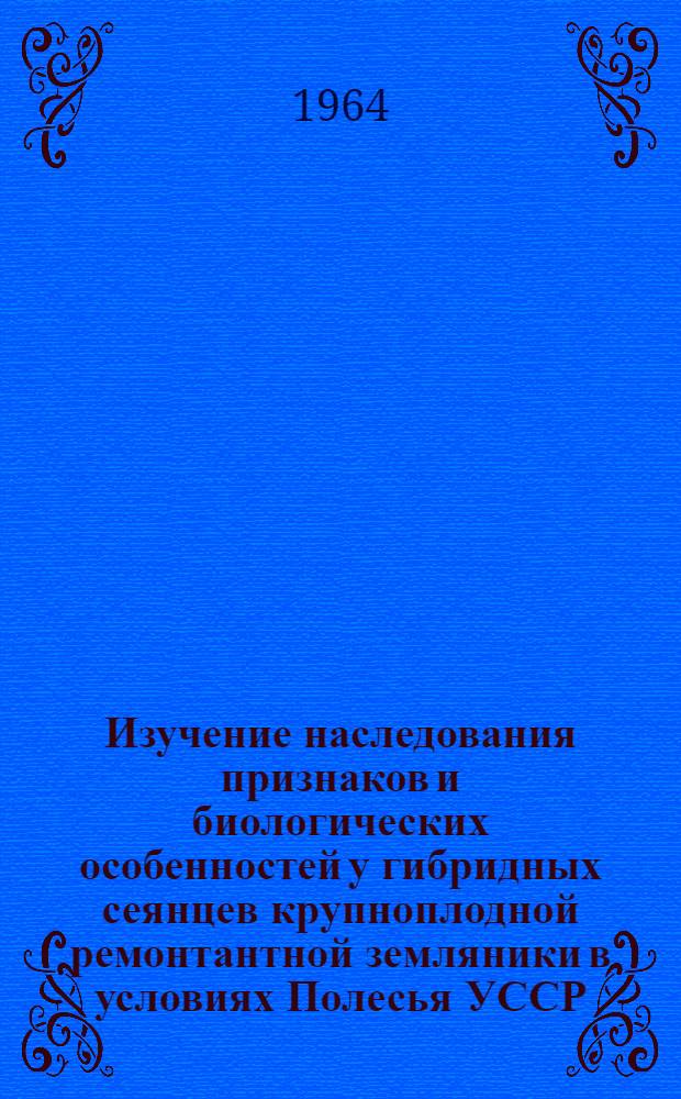 Изучение наследования признаков и биологических особенностей у гибридных сеянцев крупноплодной ремонтантной земляники в условиях Полесья УССР : Автореферат дис. на соискание учен. степени кандидата с.-х. наук