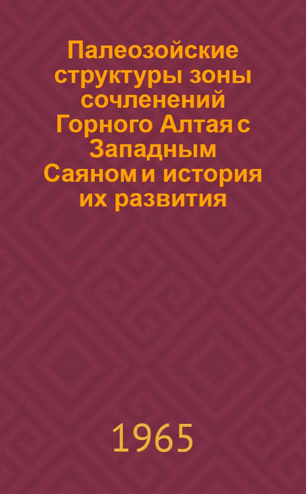 Палеозойские структуры зоны сочленений Горного Алтая с Западным Саяном и история их развития : Автореферат дис. на соискание учен. степени кандидата геол.-минерал. наук