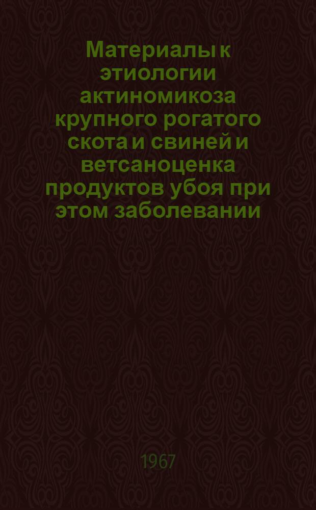Материалы к этиологии актиномикоза крупного рогатого скота и свиней и ветсаноценка продуктов убоя при этом заболевании : Автореферат дис. на соискание учен. степени канд. вет. наук