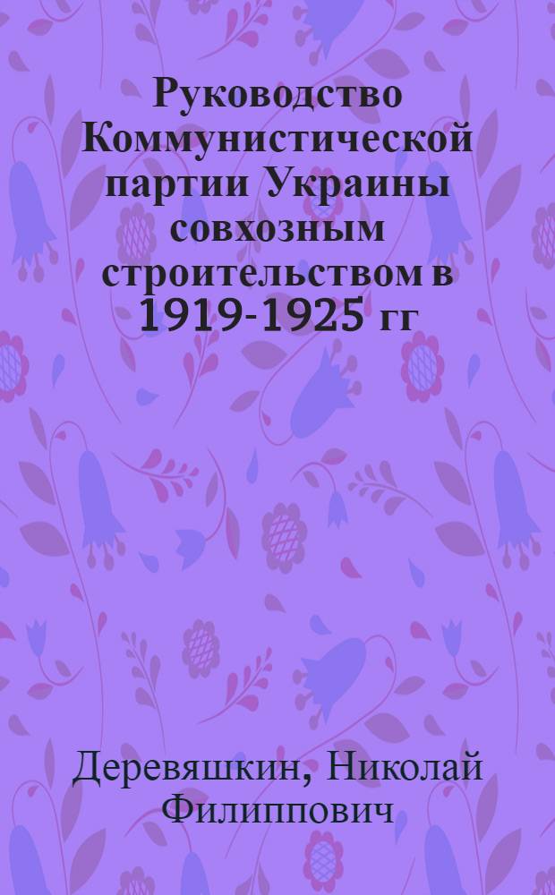 Руководство Коммунистической партии Украины совхозным строительством в 1919-1925 гг. : Автореферат дис. на соискание ученой степени кандидата исторических наук