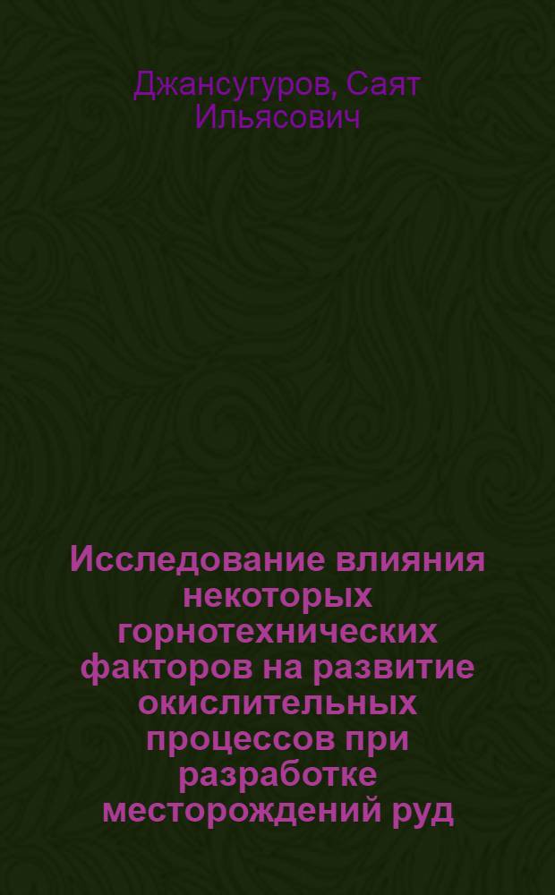 Исследование влияния некоторых горнотехнических факторов на развитие окислительных процессов при разработке месторождений руд, склонных к самовозгоранию : (На примере Текелийского рудника) : Автореферат дис. на соискание учен. степени канд. техн. наук