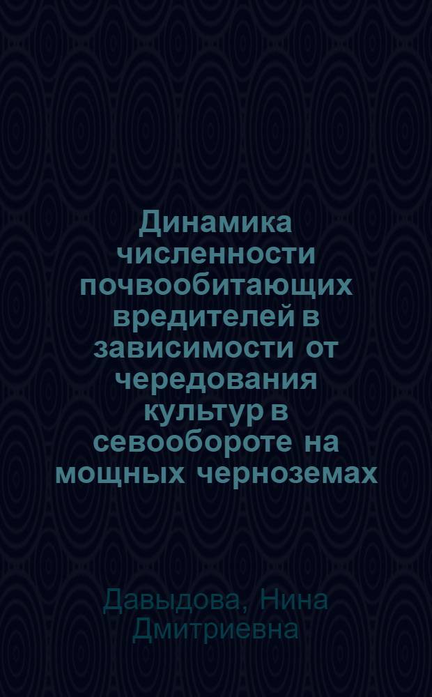 Динамика численности почвообитающих вредителей в зависимости от чередования культур в севообороте на мощных черноземах : Автореферат дис. на соискание учен. степени канд. с.-х. наук