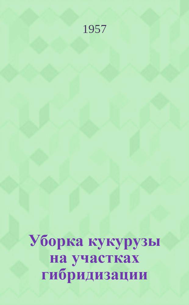 Уборка кукурузы на участках гибридизации : Колхоз им. Кирова, Кореновского района Краснодарского края