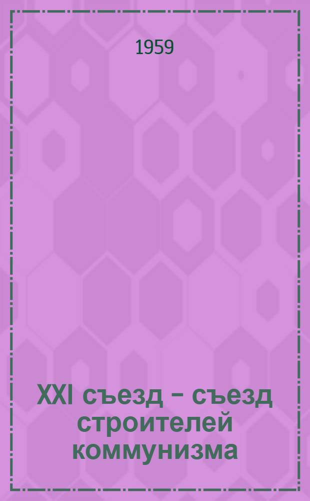 XXI съезд - съезд строителей коммунизма