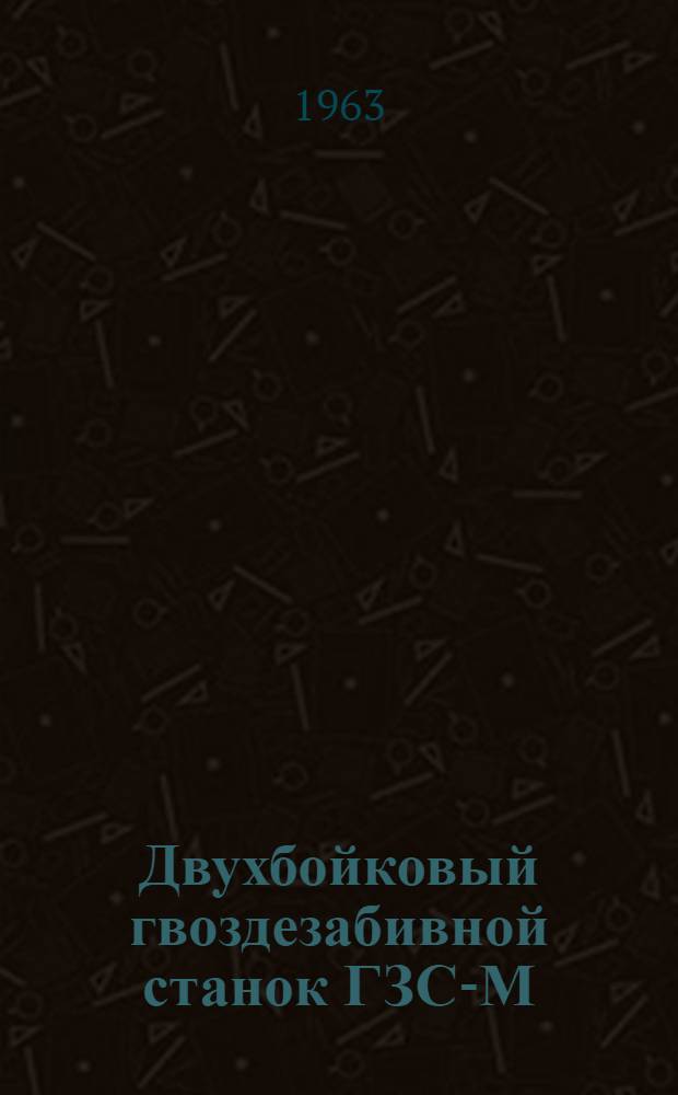 Двухбойковый гвоздезабивной станок ГЗС-М : Инструкция по уходу и эксплуатации
