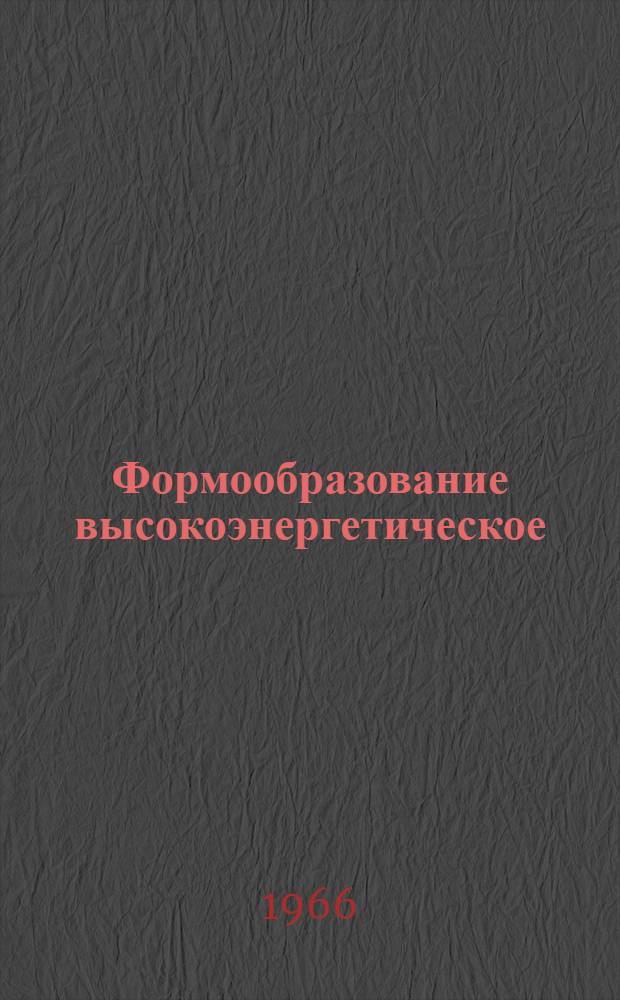 Формообразование высокоэнергетическое = Practical Applications of High Energy Rate Forming : "Machinery and Production Engineering", 1966, 108, № 2777, 234-241, 260-262; "Metalworking Production", 1966, 1110, № 2, 74-75