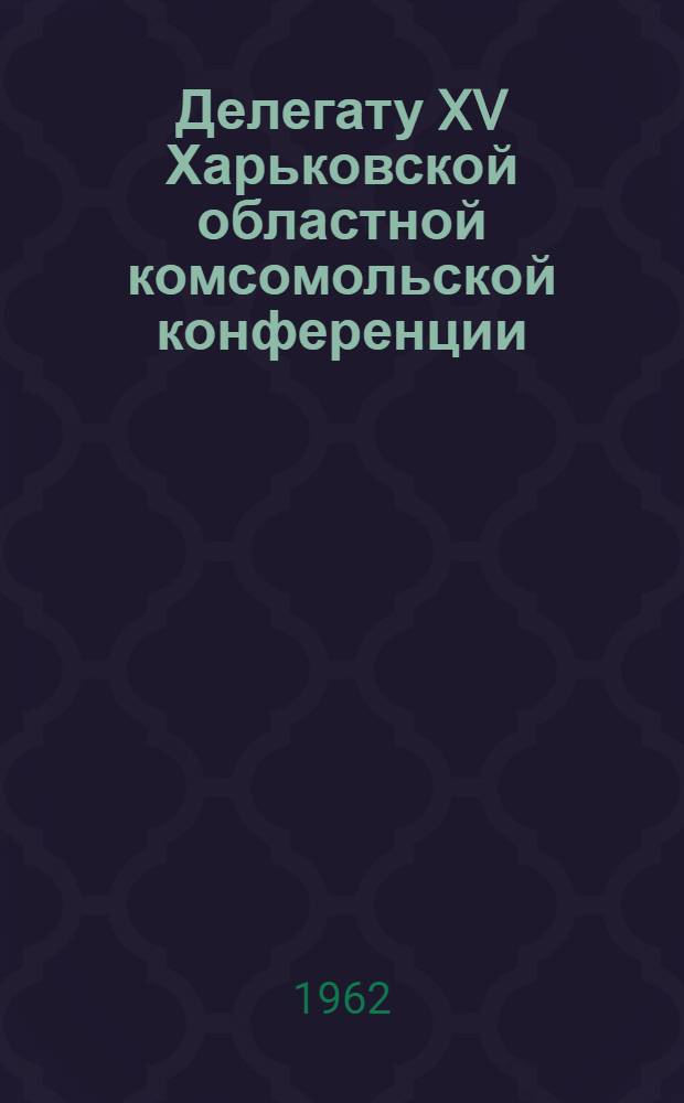 Делегату XV Харьковской областной комсомольской конференции : Сборник песен