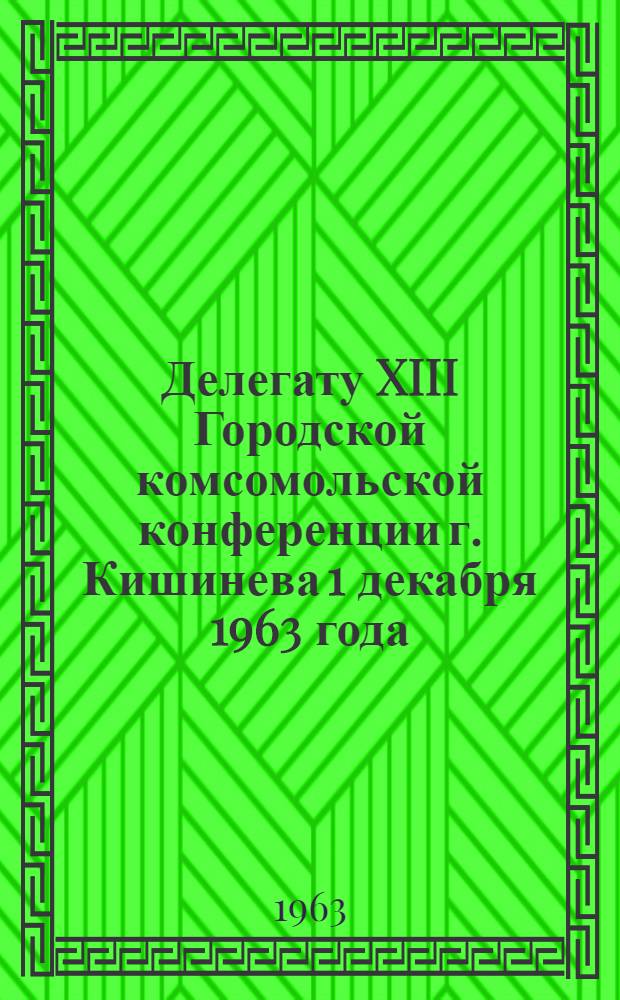 Делегату XIII Городской комсомольской конференции г. Кишинева 1 декабря 1963 года : Сборник песен