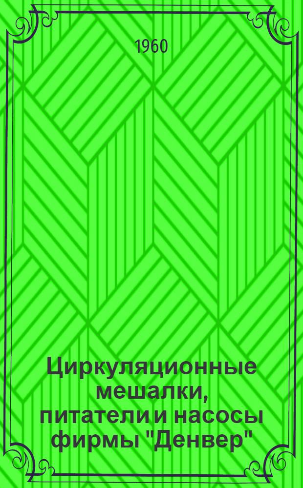Циркуляционные мешалки, питатели и насосы фирмы "Денвер" : Каталог амер. фирмы "Denver equipment Co" : Пер. с англ