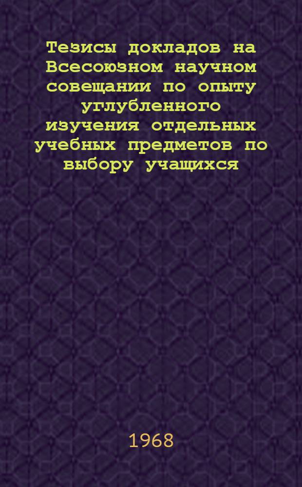 Тезисы докладов на Всесоюзном научном совещании по опыту углубленного изучения отдельных учебных предметов по выбору учащихся : (Факультативные занятия, специальные классы и школы) [1]-. [5] : Секция методики географии