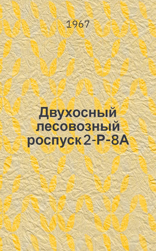 Двухосный лесовозный роспуск 2-Р-8А : Паспорт и инструкция по эксплуатации