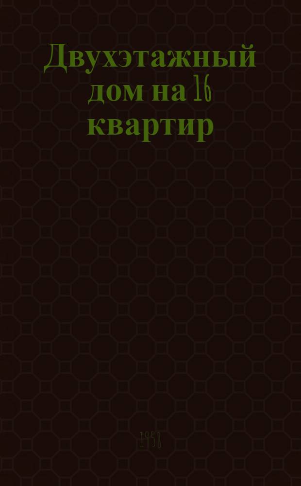 Двухэтажный дом на 16 квартир : Типовой проект 1-278А-1. Альбом 1 : Строительно-монтажные чертежи