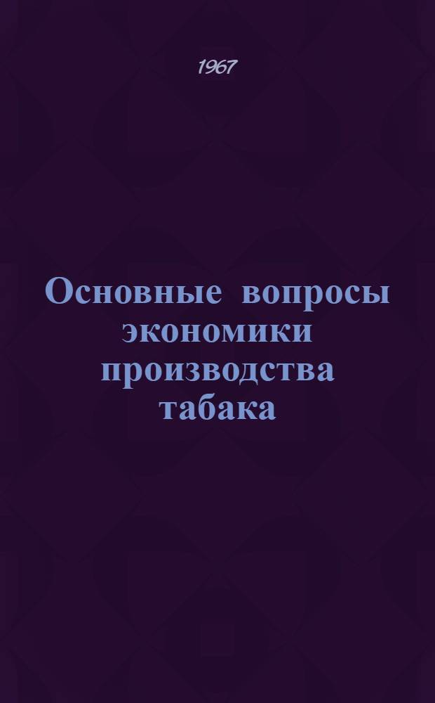 Основные вопросы экономики производства табака : (На примере колхозов Арм. ССР) : Шифр № 594 : Автореферат дис. на соискание учен. степени канд. экон. наук