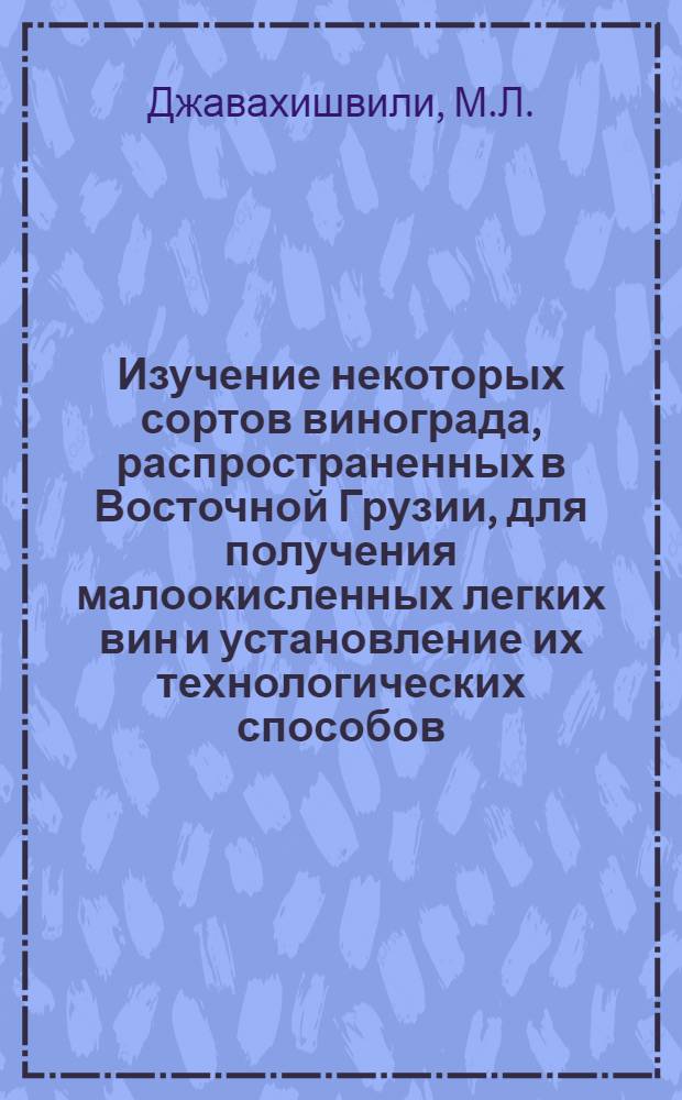 Изучение некоторых сортов винограда, распространенных в Восточной Грузии, для получения малоокисленных легких вин и установление их технологических способов : Автореферат дис. труда на соискание ученой степени кандидата технических наук