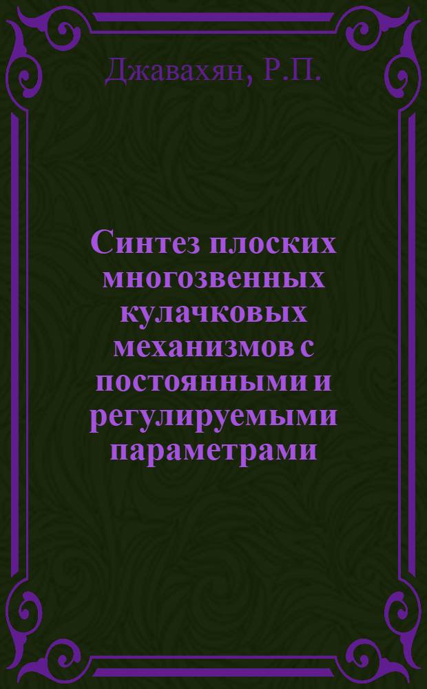 Синтез плоских многозвенных кулачковых механизмов с постоянными и регулируемыми параметрами : (021 : Теория механизмов, машин и автомат. линий) : Автореферат дис. на соискание ученой степени кандидата технических наук