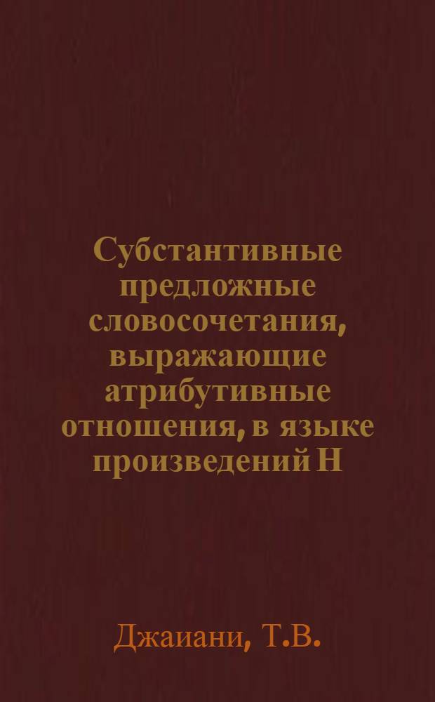 Субстантивные предложные словосочетания, выражающие атрибутивные отношения, в языке произведений Н.В. Гоголя : Автореферат дис. на соискание учен. степени кандидата филол. наук