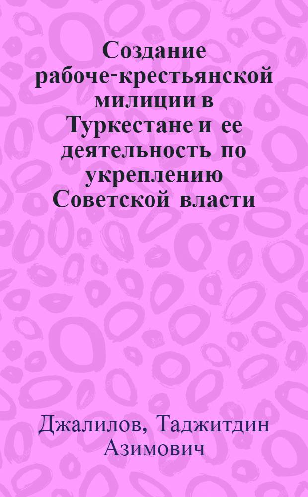 Создание рабоче-крестьянской милиции в Туркестане и ее деятельность по укреплению Советской власти (1917-1924 гг.) : Автореферат дис. на соискание учен. степени канд. юрид. наук
