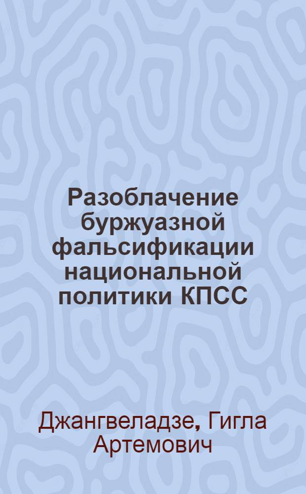 Разоблачение буржуазной фальсификации национальной политики КПСС : Автореферат дис. на соискание учен. степени кандидата ист. наук