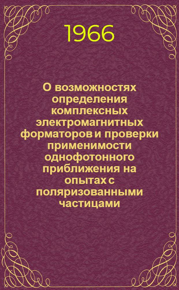 О возможностях определения комплексных электромагнитных форматоров и проверки применимости однофотонного приближения на опытах с поляризованными частицами : Автореферат дис. на соискание ученой степени кандидата физико-математических наук