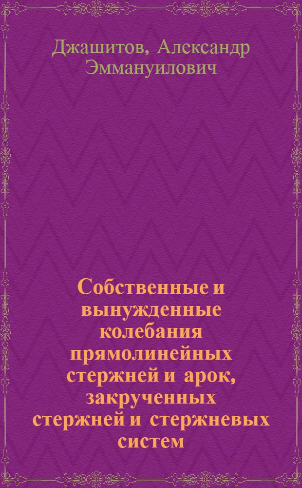 Собственные и вынужденные колебания прямолинейных стержней и арок, закрученных стержней и стержневых систем : Автореферат дис. на соискание ученой степени кандидата технических наук