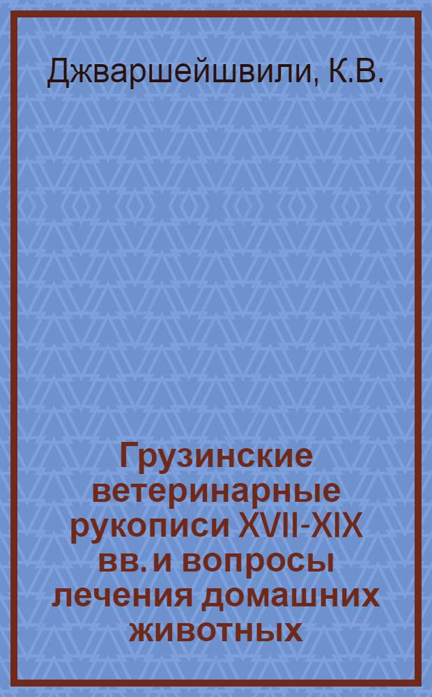 Грузинские ветеринарные рукописи XVII-XIX вв. и вопросы лечения домашних животных : Автореферат дис. на соискание ученой степени кандидата ветеринарных наук