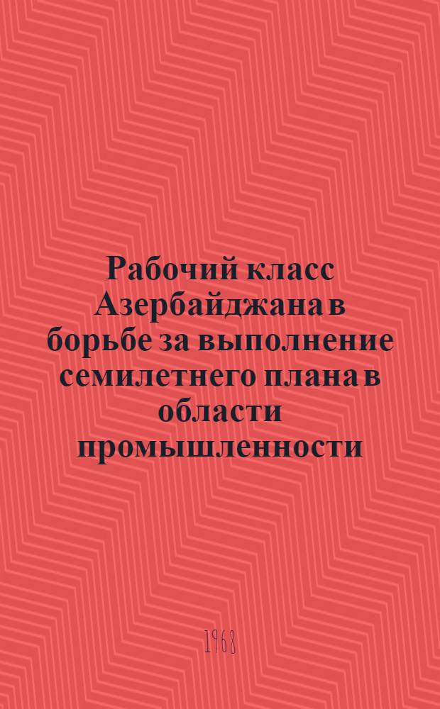 Рабочий класс Азербайджана в борьбе за выполнение семилетнего плана в области промышленности (1959-1965 гг.) : Автореферат дис. на соискание учен. степени канд. ист. наук : (571)
