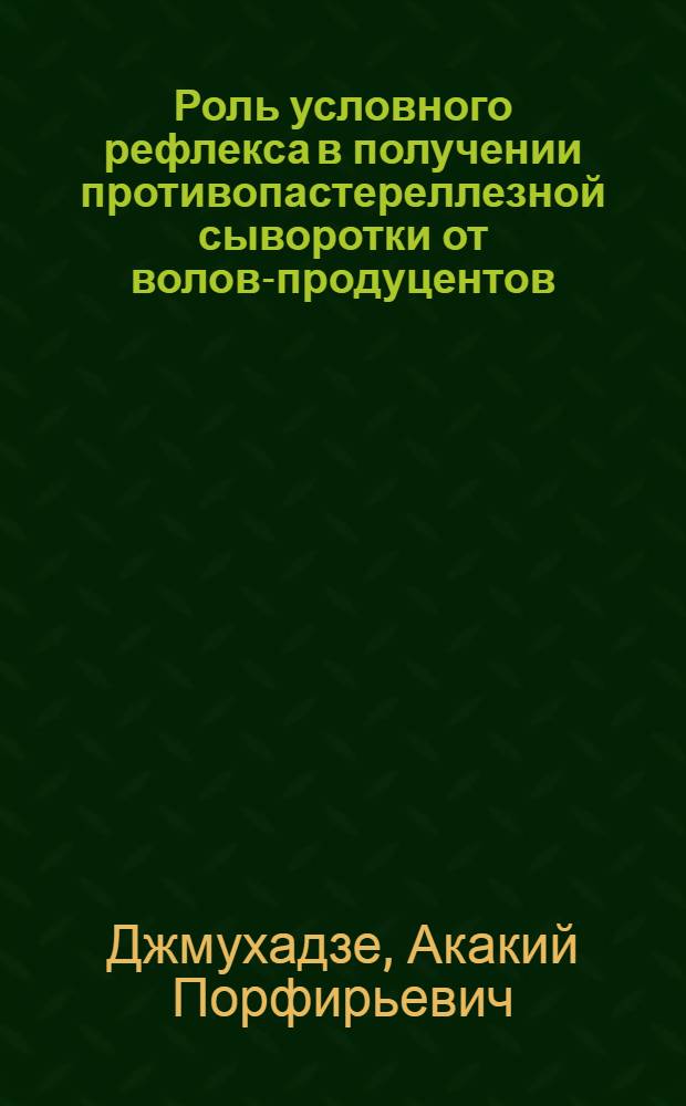 Роль условного рефлекса в получении противопастереллезной сыворотки от волов-продуцентов : Автореферат дис., представленной на соискание ученой степени доктора ветеринарных наук