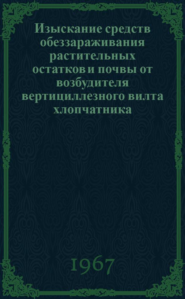 Изыскание средств обеззараживания растительных остатков и почвы от возбудителя вертициллезного вилта хлопчатника : Автореферат дис. на соискание ученой степени кандидата сельскохозяйственных наук