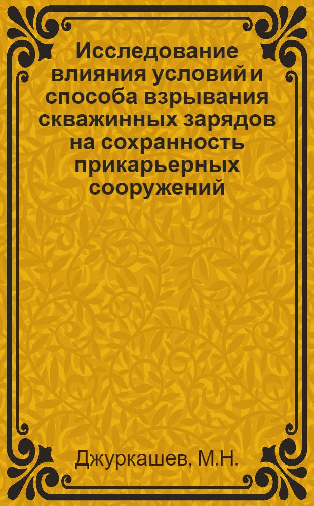 Исследование влияния условий и способа взрывания скважинных зарядов на сохранность прикарьерных сооружений : (На примере Коунрад. и Атасуйского рудников) : Автореферат дис. на соискание ученой степени кандидата технических наук : (312)