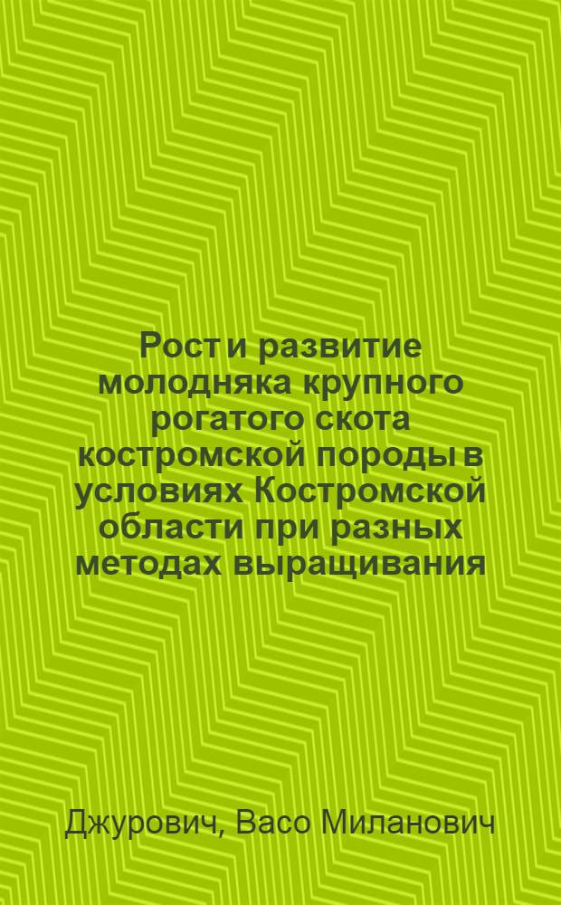 Рост и развитие молодняка крупного рогатого скота костромской породы в условиях Костромской области при разных методах выращивания : Автореферат дис. на соискание ученой степени кандидата сельскохозяйственных наук