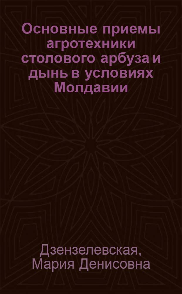 Основные приемы агротехники столового арбуза и дынь в условиях Молдавии : Автореферат дис. на соискание учен. степени кандидата с.-х. наук