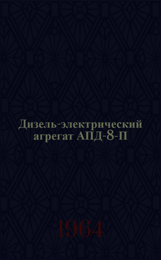Дизель-электрический агрегат АПД-8-П/28 : Руководство по ремонту : Альбом рисунков