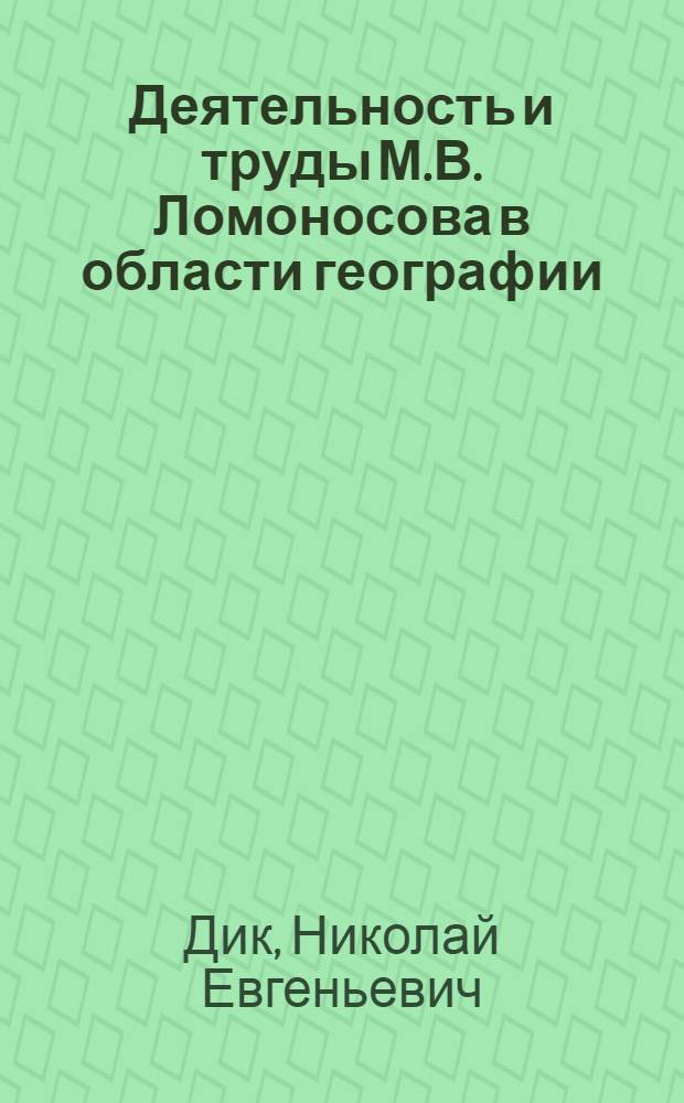 Деятельность и труды М.В. Ломоносова в области географии : К 250-летию со дня рождения. 1711-1961