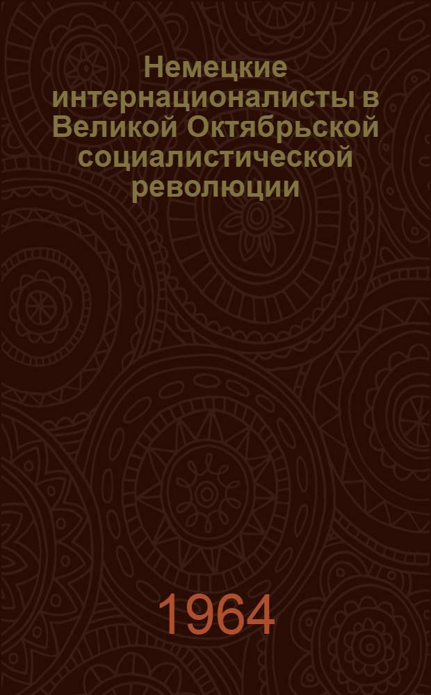 Немецкие интернационалисты в Великой Октябрьской социалистической революции : Автореферат дис. на соискание ученой степени кандидата исторических наук