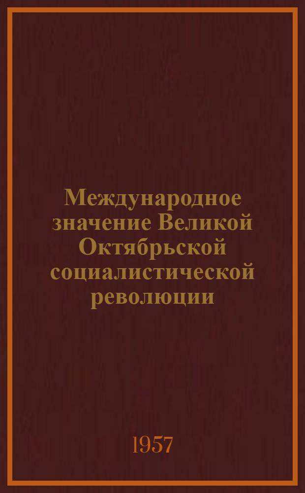 Международное значение Великой Октябрьской социалистической революции : (Материал для лектора)