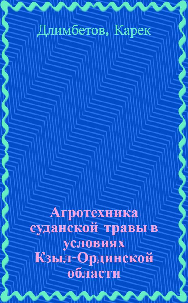 Агротехника суданской травы в условиях Кзыл-Ординской области : Автореферат дис. на соискание ученой степени кандидата сельскохозяйственных наук