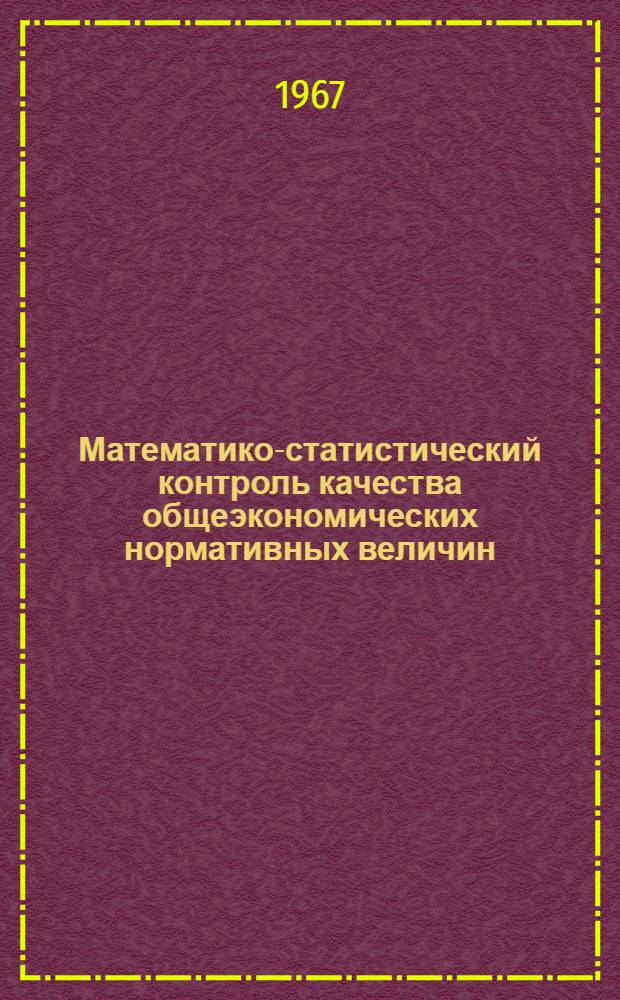 Математико-статистический контроль качества общеэкономических нормативных величин : (Доклад на XI Междунар. коллоквиуме по проблемам стат. контроля качества в Магдебурге)