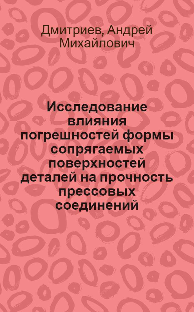 Исследование влияния погрешностей формы сопрягаемых поверхностей деталей на прочность прессовых соединений : Автореферат дис. на соискание ученой степени кандидата технических наук