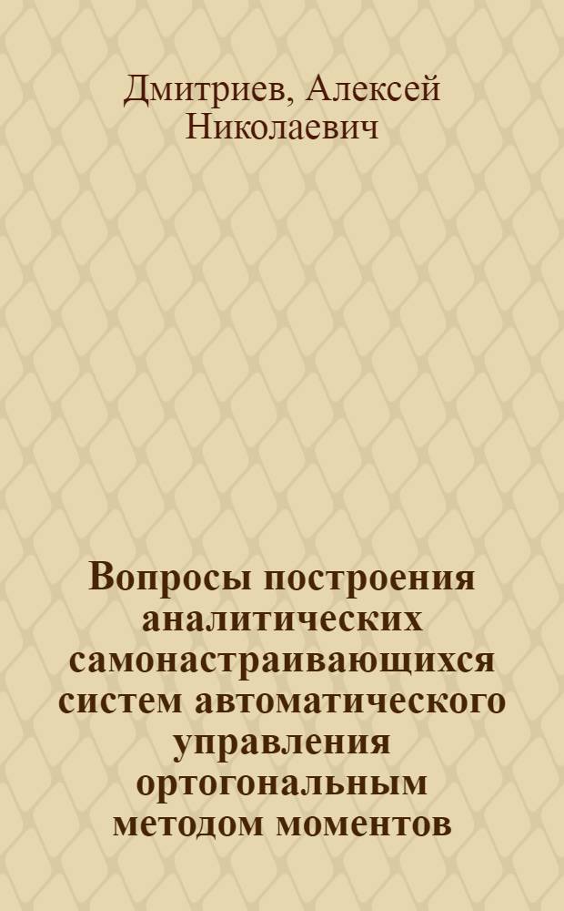 Вопросы построения аналитических самонастраивающихся систем автоматического управления ортогональным методом моментов : Автореферат дис. на соискание ученой степени кандидата технических наук