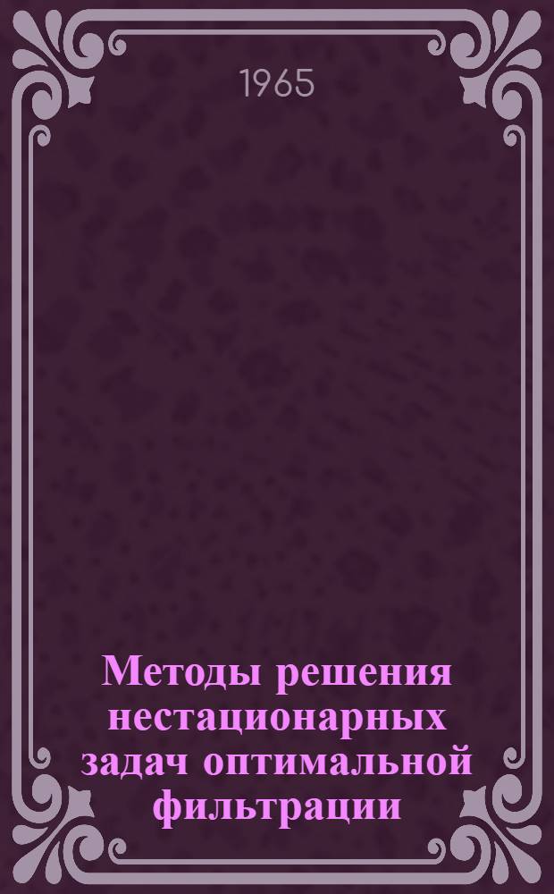 Методы решения нестационарных задач оптимальной фильтрации : (Обзор отечеств. и зарубежной литературы)