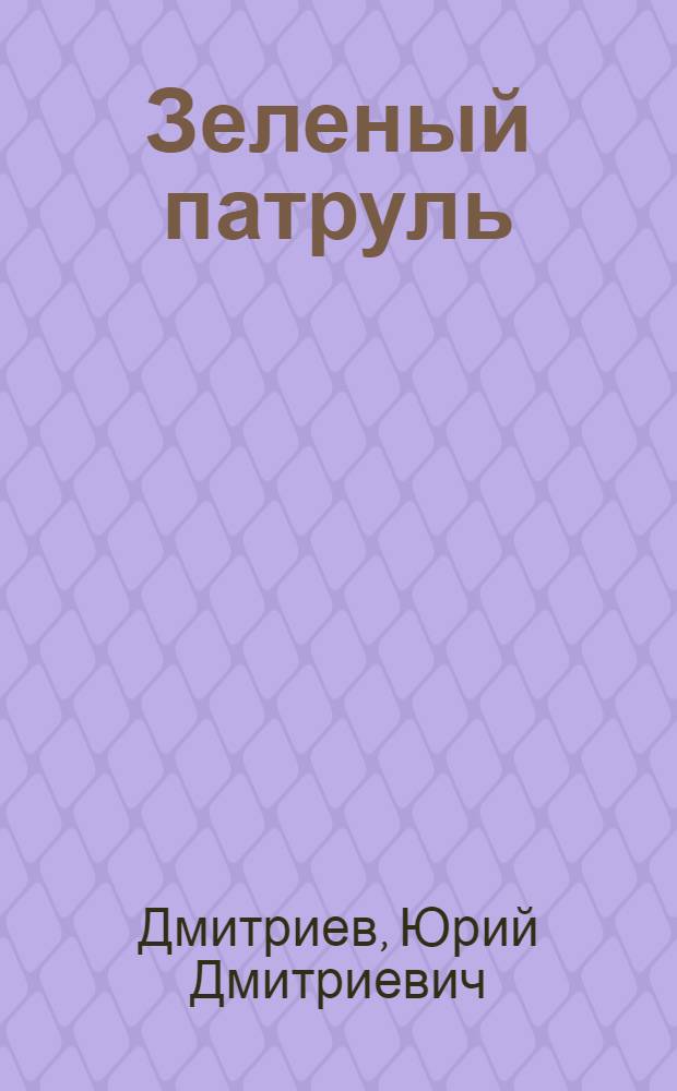 Зеленый патруль: Повесть; Рассказы: Для мл. и сред. школьного возраста / Ил.: Н. Победоносцев