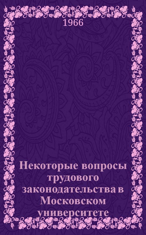 Некоторые вопросы трудового законодательства [в Московском университете]