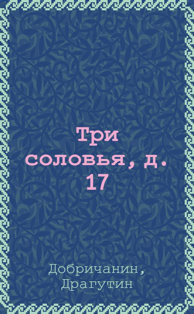 Три соловья, д. 17 : (В коммунальной квартире) : Комедия в 3 д